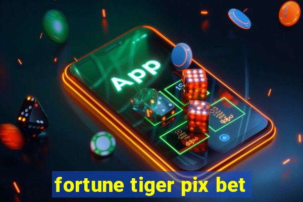 fortune tiger pix bet